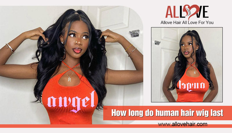 How long do human hair wig last