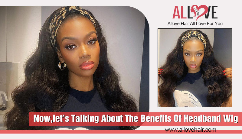 Now,let’s Talking About The Benefits Of Headband Wig