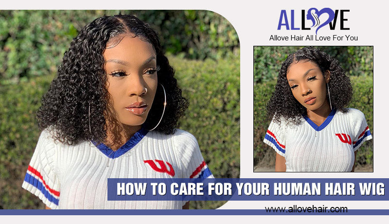 HOW TO CARE FOR YOUR HUMAN HAIR WIG