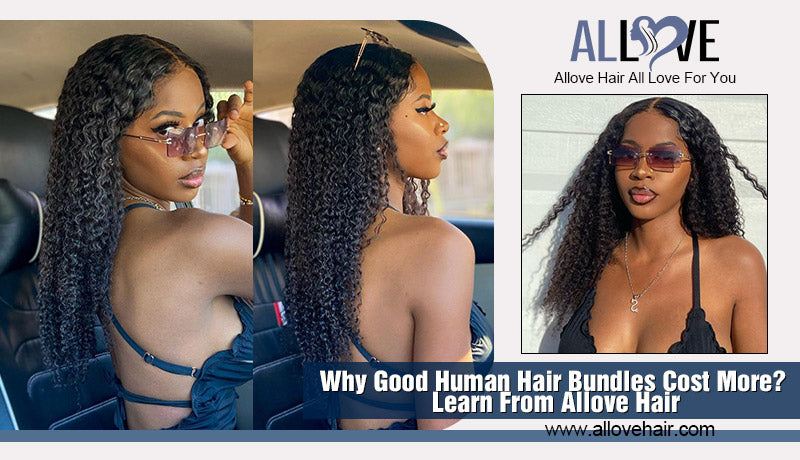 Why Good Human Hair Bundles Cost More? Learn From Allove Hair