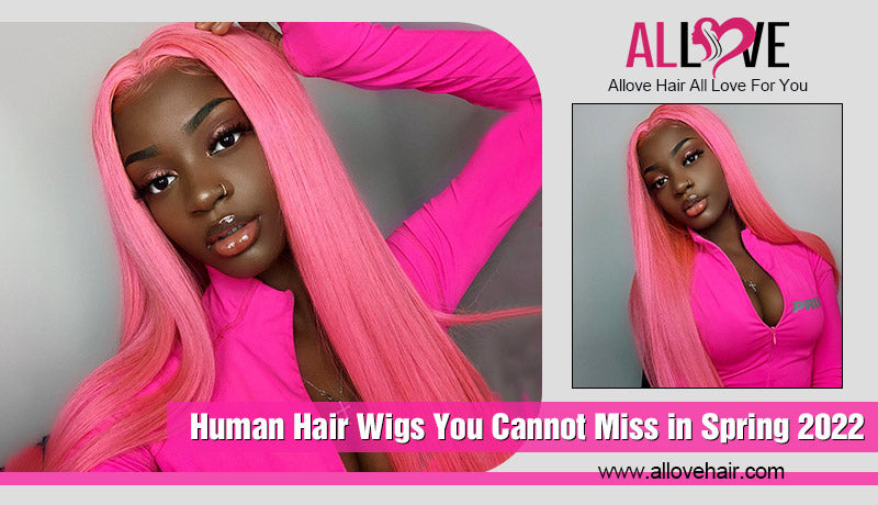 Human Hair Wigs You Cannot Miss in Spring 2022